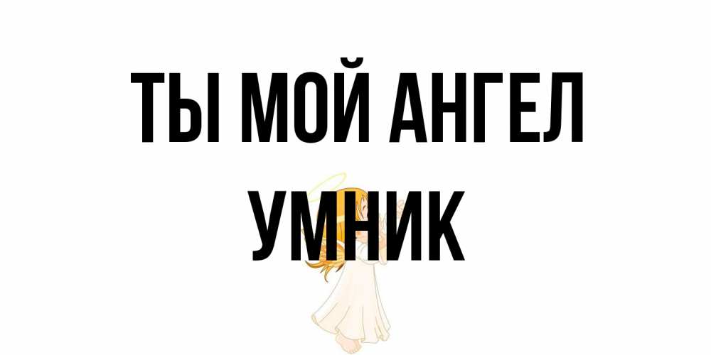 Открытка на каждый день с именем, Умник Ты мой ангел ангел, девочка Прикольная открытка с пожеланием онлайн скачать бесплатно 