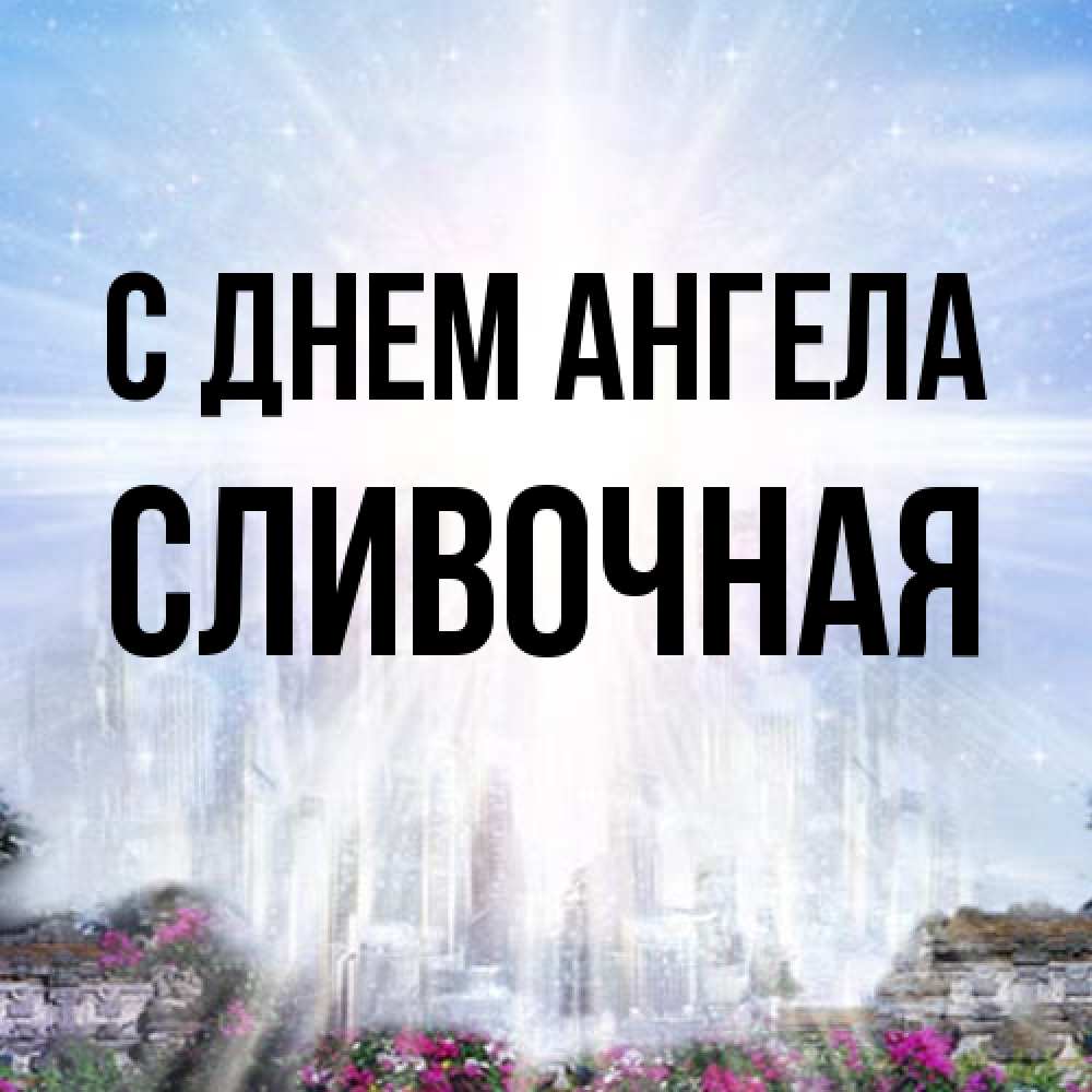 Открытка на каждый день с именем, Сливочная С днем ангела небесный свет Прикольная открытка с пожеланием онлайн скачать бесплатно 