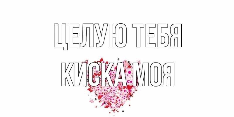 Открытка с именем, Киска моя, Целую тебя