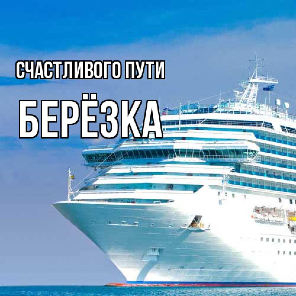 Открытка на каждый день с именем, Берёзка Счастливого пути огромный лайнер Прикольная открытка с пожеланием онлайн скачать бесплатно 