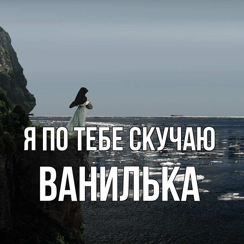 Открытка на каждый день с именем, Ванилька Я по тебе скучаю жду тебя или в монастырь Прикольная открытка с пожеланием онлайн скачать бесплатно 