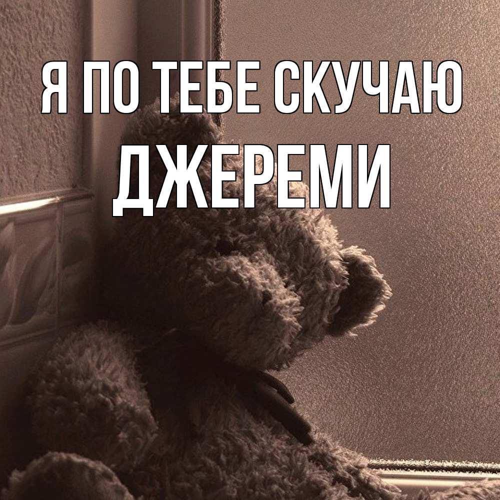 Открытка на каждый день с именем, Джереми Я по тебе скучаю скучаем тут Прикольная открытка с пожеланием онлайн скачать бесплатно 
