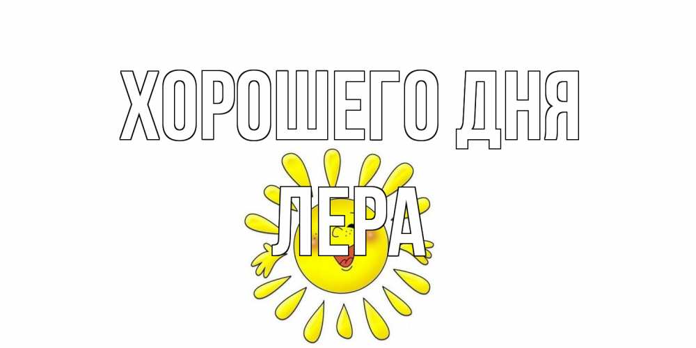 Открытка на каждый день с именем, Лера Хорошего дня открытка на каждый день Прикольная открытка с пожеланием онлайн скачать бесплатно 