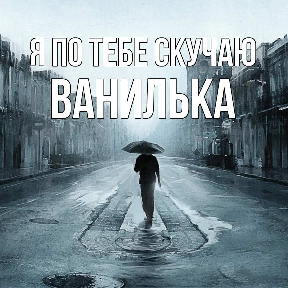 Открытка на каждый день с именем, Ванилька Я по тебе скучаю мне плохо без тебя Прикольная открытка с пожеланием онлайн скачать бесплатно 