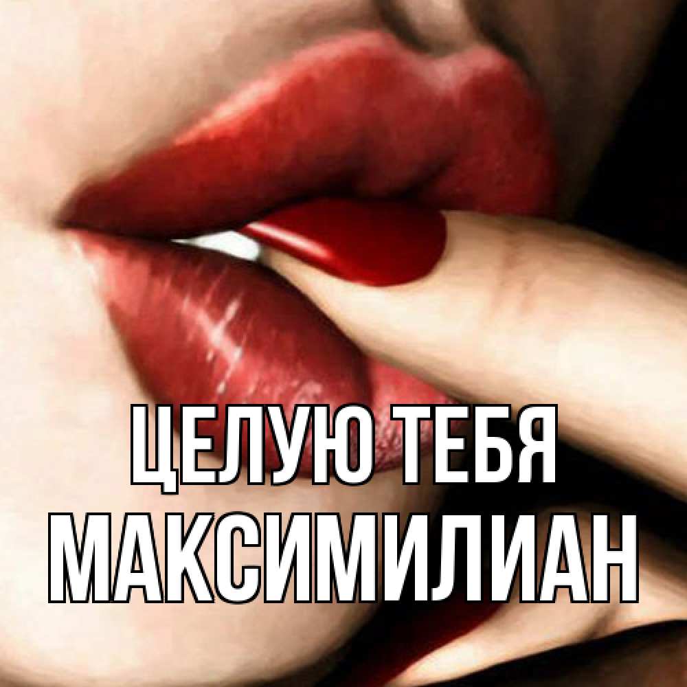 Открытка на каждый день с именем, Максимилиан Целую тебя открытка целую тебя для парня Прикольная открытка с пожеланием онлайн скачать бесплатно 
