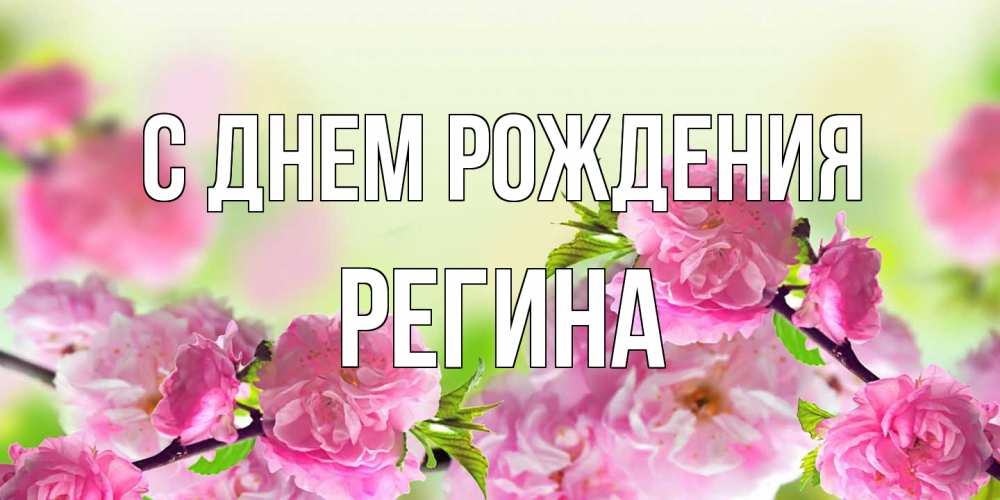 Открытка на каждый день с именем, Регина С днем рождения веточки с цветками Прикольная открытка с пожеланием онлайн скачать бесплатно 