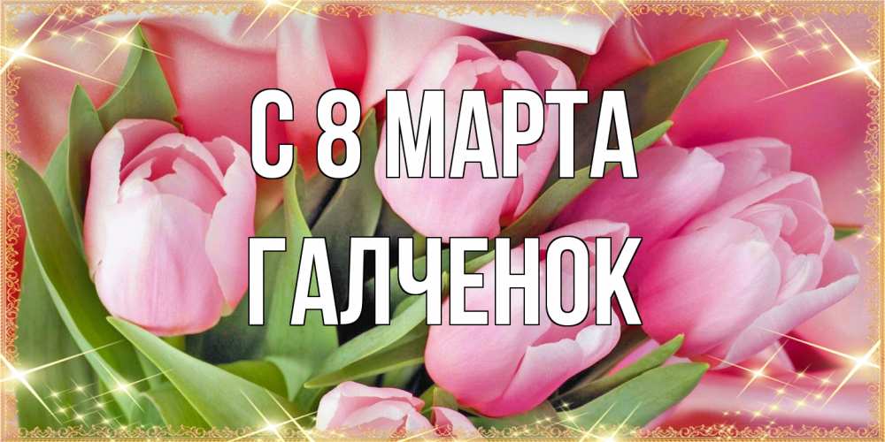 Открытка на каждый день с именем, Галченок C 8 МАРТА красивые открытки на 8 марта для милых дам Прикольная открытка с пожеланием онлайн скачать бесплатно 