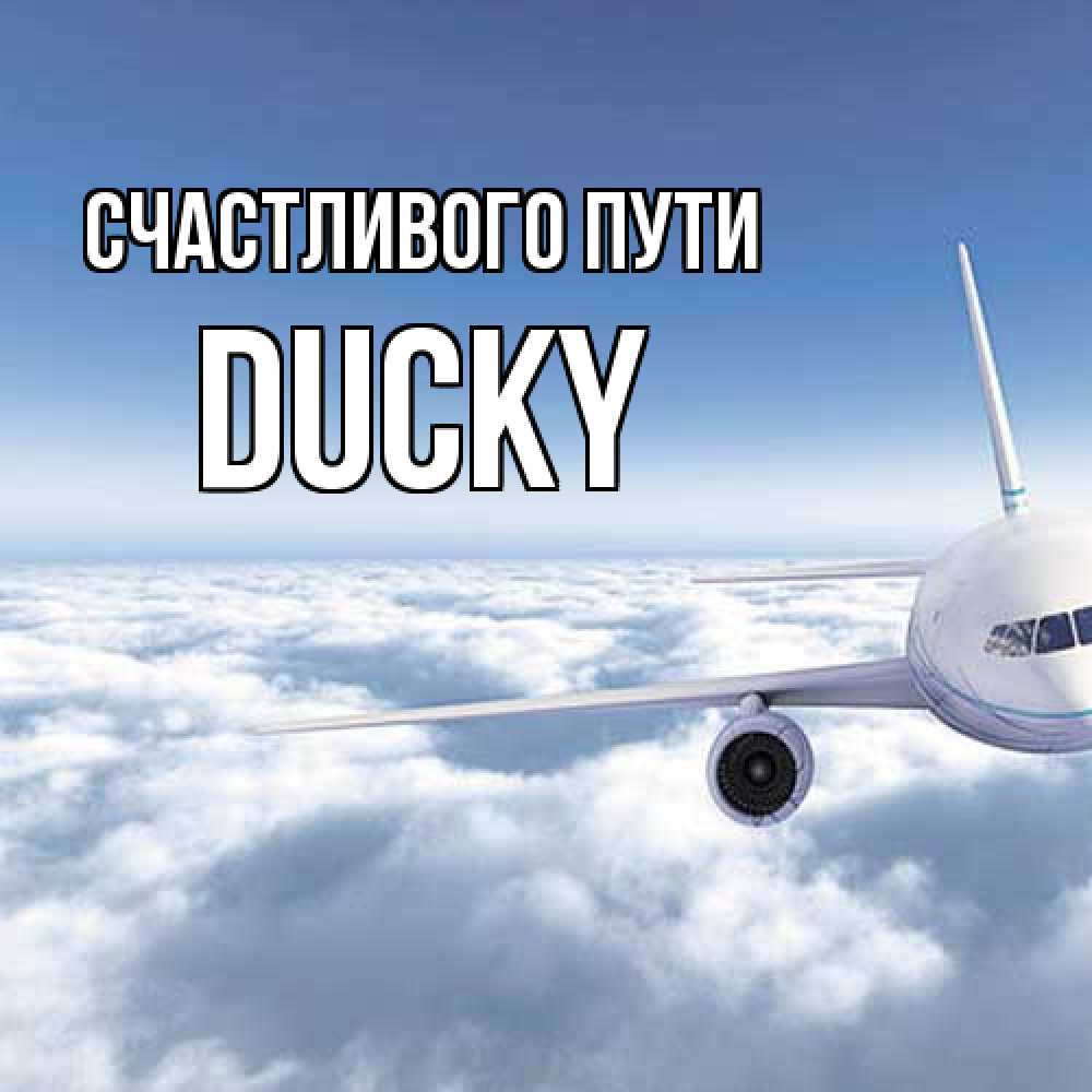Открытка на каждый день с именем, Ducky Счастливого пути белые облака и половина самолета Прикольная открытка с пожеланием онлайн скачать бесплатно 