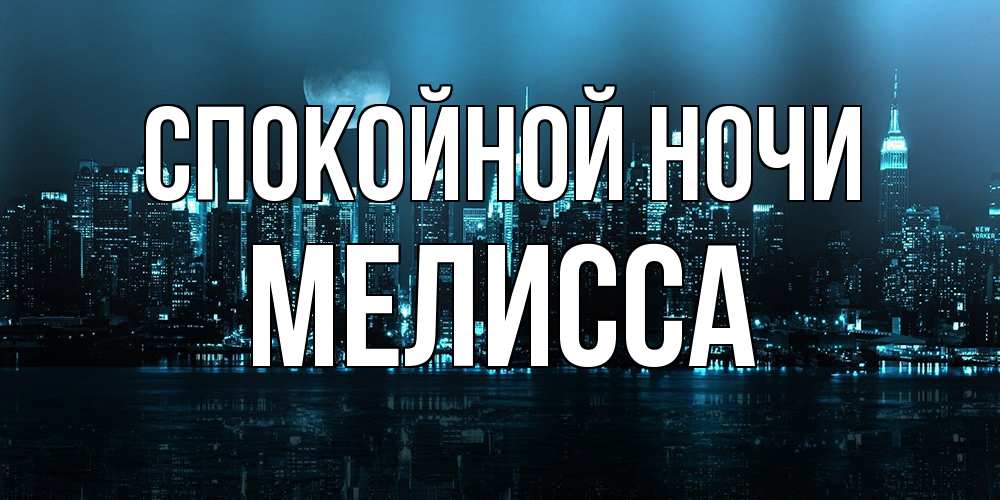 Открытка на каждый день с именем, Мелисса Спокойной ночи городской пейзаж Прикольная открытка с пожеланием онлайн скачать бесплатно 