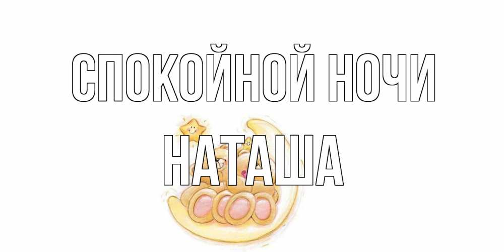 Открытка на каждый день с именем, Наташа Спокойной ночи мишки, месяц Прикольная открытка с пожеланием онлайн скачать бесплатно 