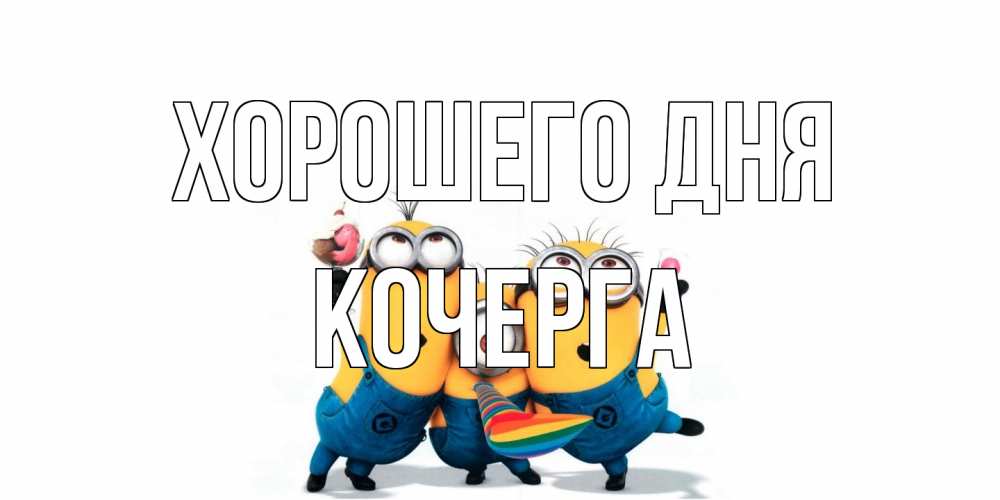 Открытка на каждый день с именем, Кочерга Хорошего дня миньоны и прекрасный день Прикольная открытка с пожеланием онлайн скачать бесплатно 