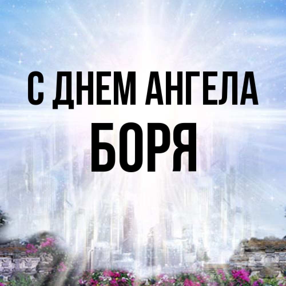 Открытка на каждый день с именем, Боря С днем ангела небесный свет Прикольная открытка с пожеланием онлайн скачать бесплатно 