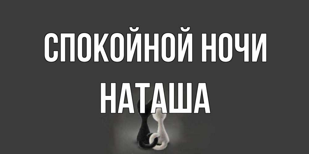 Открытка на каждый день с именем, Наташа Спокойной ночи коты Прикольная открытка с пожеланием онлайн скачать бесплатно 