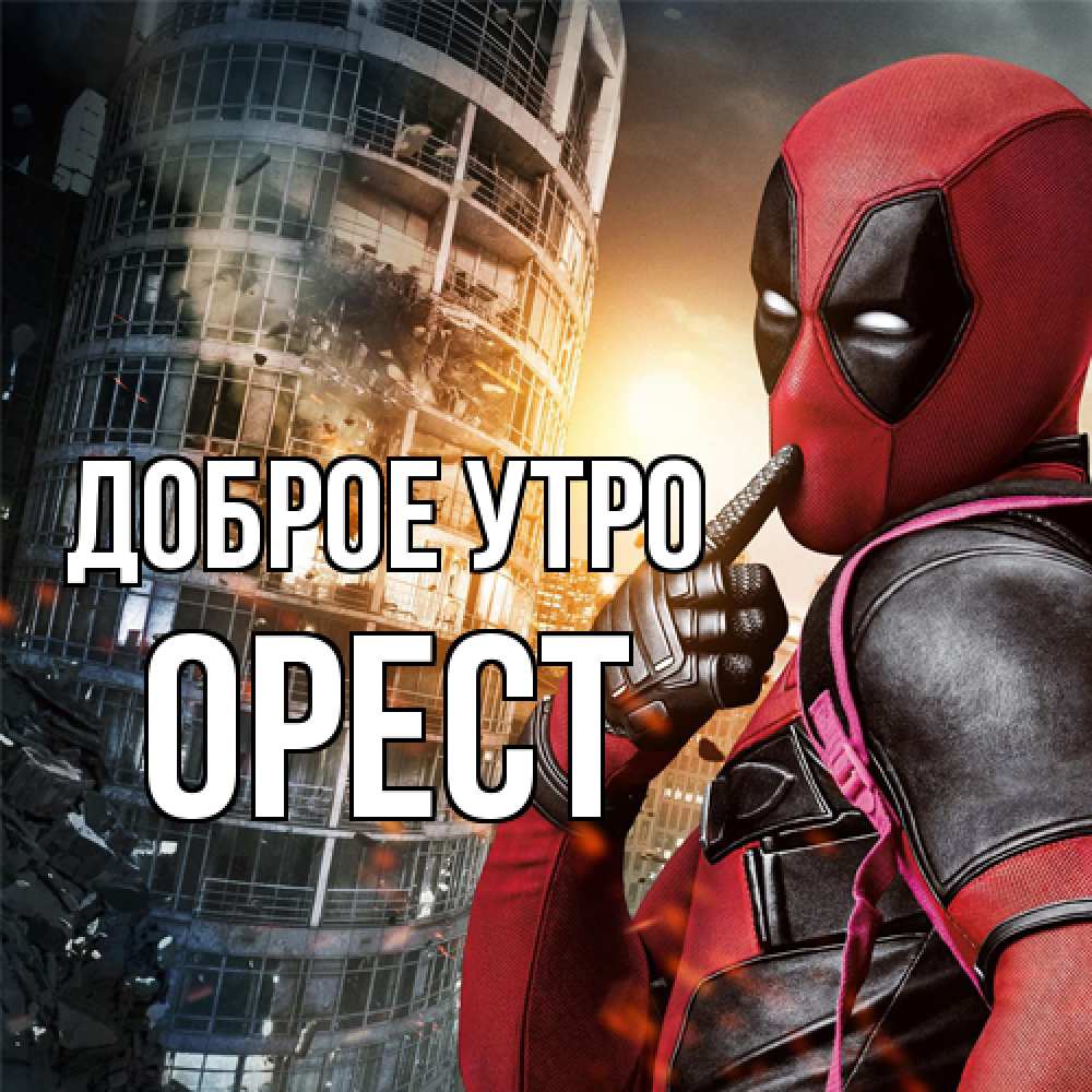 Открытка на каждый день с именем, Орест Доброе утро марвел и дедпул на фоне небоскреба Прикольная открытка с пожеланием онлайн скачать бесплатно 