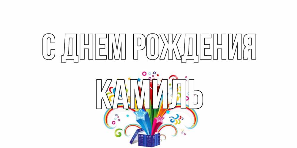 Открытка на каждый день с именем, Камиль С днем рождения Коробка,радуга,звезды Прикольная открытка с пожеланием онлайн скачать бесплатно 