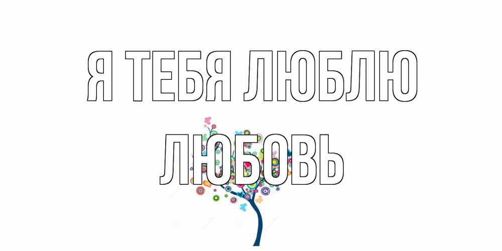 Открытка на каждый день с именем, Любовь Я тебя люблю дерево Прикольная открытка с пожеланием онлайн скачать бесплатно 