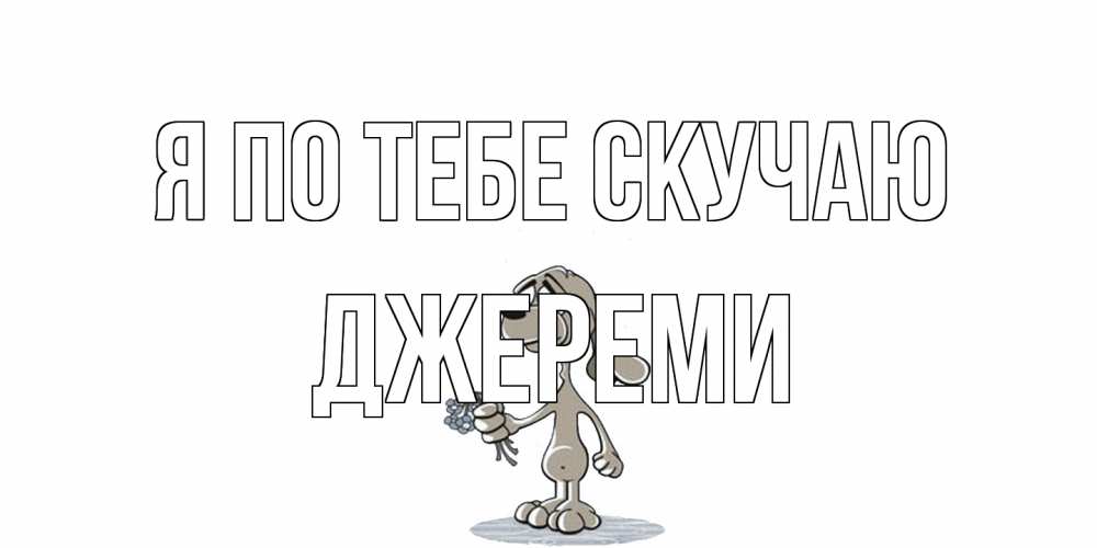 Открытка на каждый день с именем, Джереми Я по тебе скучаю я по тебе скучаю с песиком Прикольная открытка с пожеланием онлайн скачать бесплатно 
