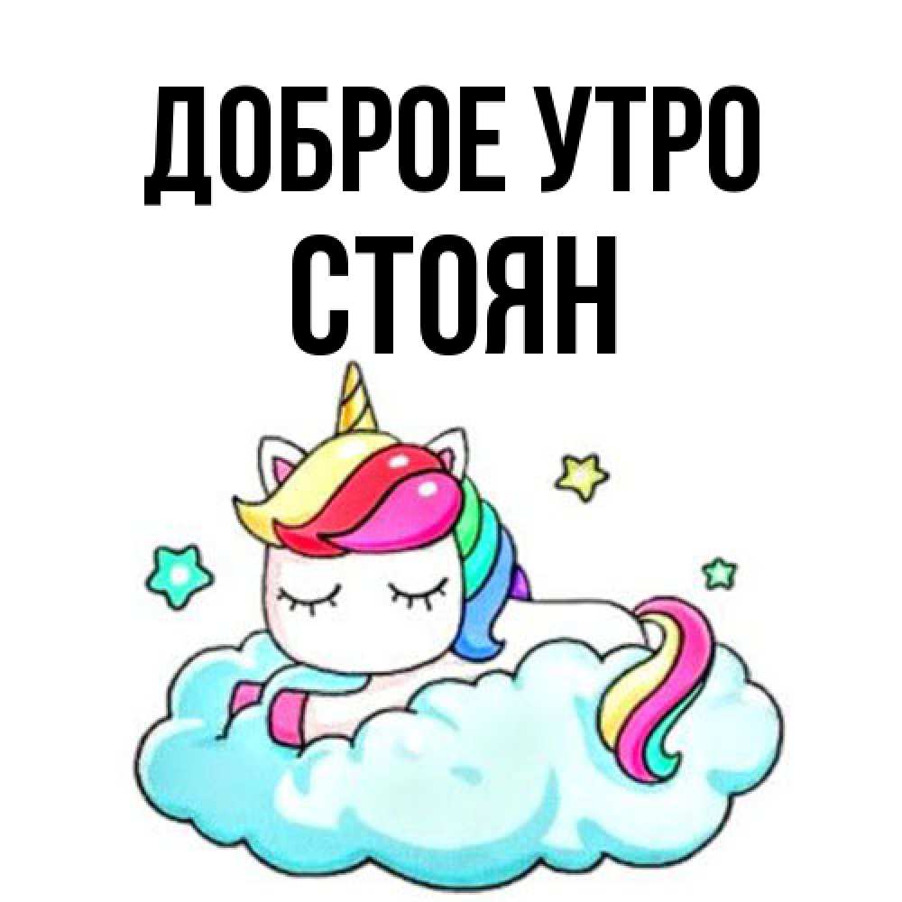 Открытка на каждый день с именем, Стоян Доброе утро радужное утро Прикольная открытка с пожеланием онлайн скачать бесплатно 