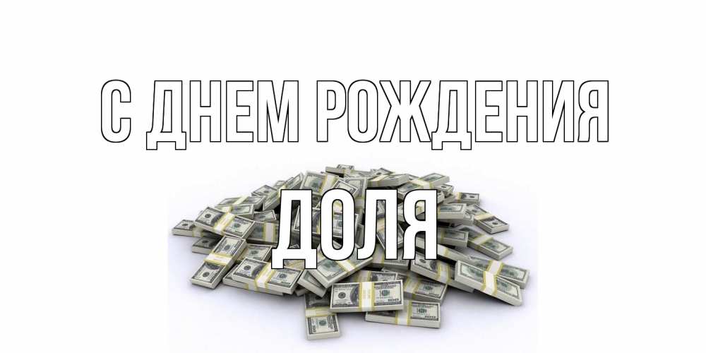 Открытка на каждый день с именем, Доля С днем рождения деньги, доллары Прикольная открытка с пожеланием онлайн скачать бесплатно 