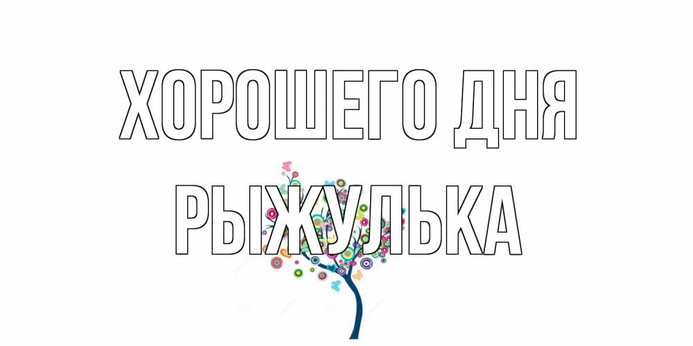 Открытка на каждый день с именем, рыжулька Хорошего дня открытка на каждый день Прикольная открытка с пожеланием онлайн скачать бесплатно 