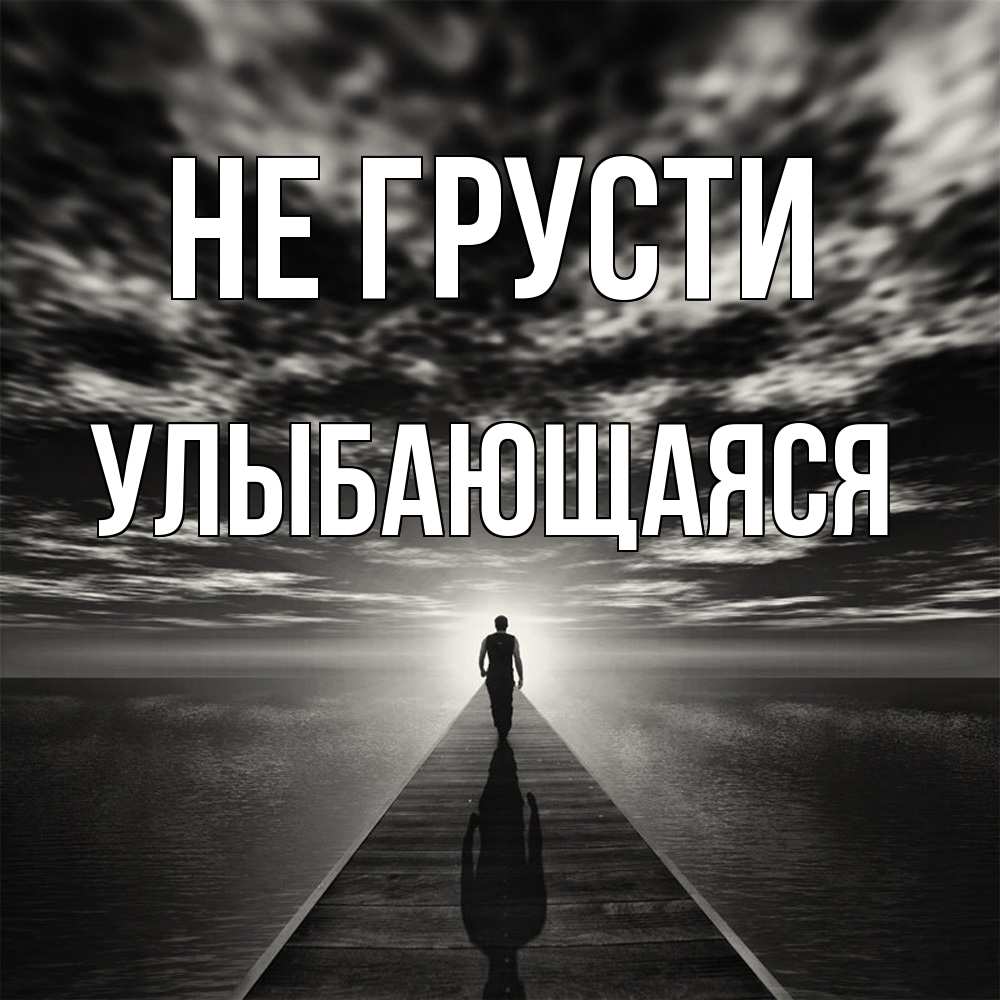 Открытка на каждый день с именем, Улыбающаяся Не грусти человек Прикольная открытка с пожеланием онлайн скачать бесплатно 