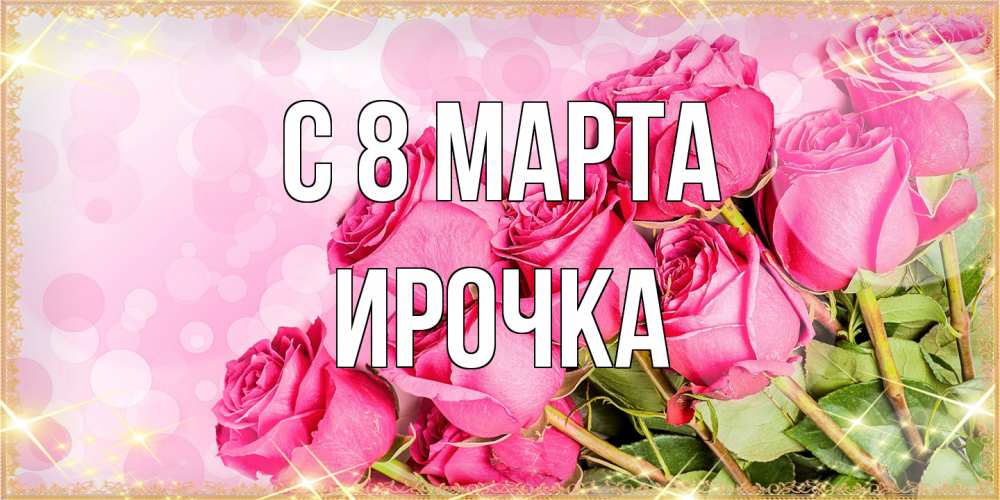 Открытка на каждый день с именем, Ирочка C 8 МАРТА красивая новая подписанная открытка для девушки на 8 марта Прикольная открытка с пожеланием онлайн скачать бесплатно 