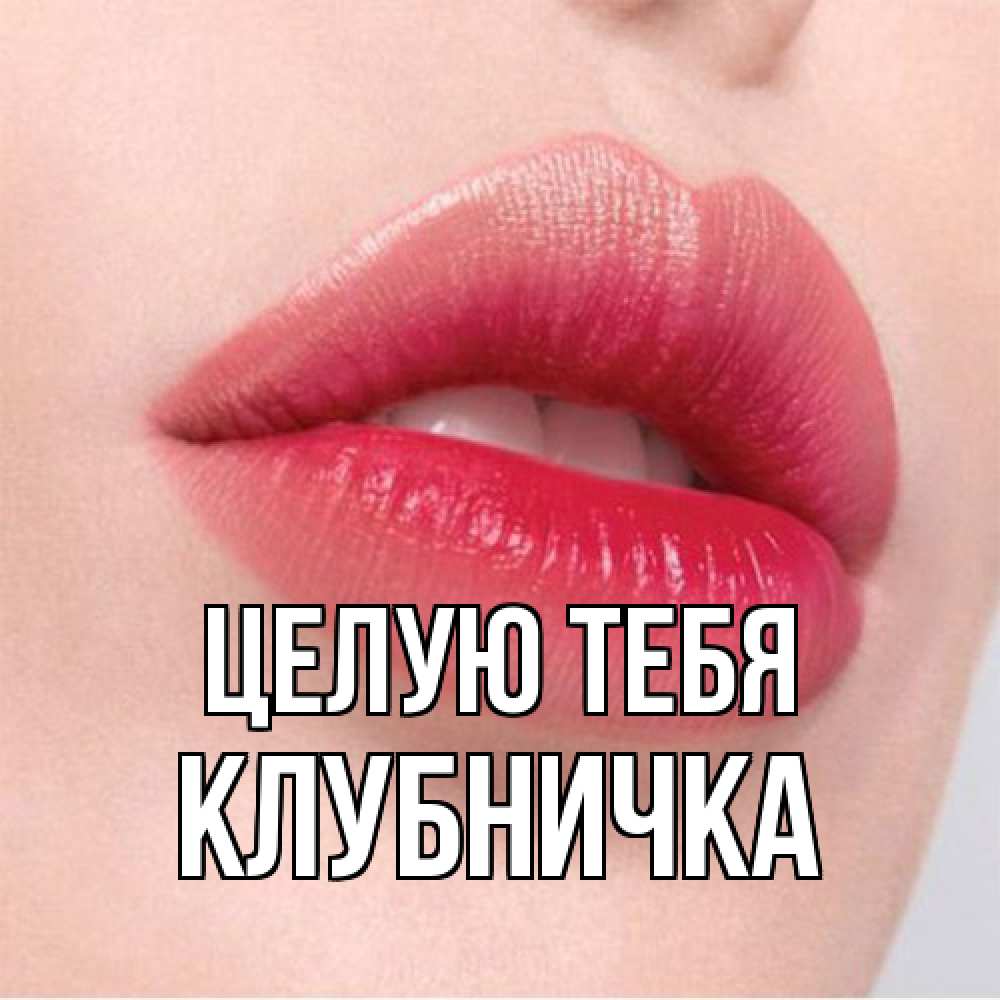 Открытка на каждый день с именем, клубничка Целую тебя губы зубки и нежная кожа Прикольная открытка с пожеланием онлайн скачать бесплатно 