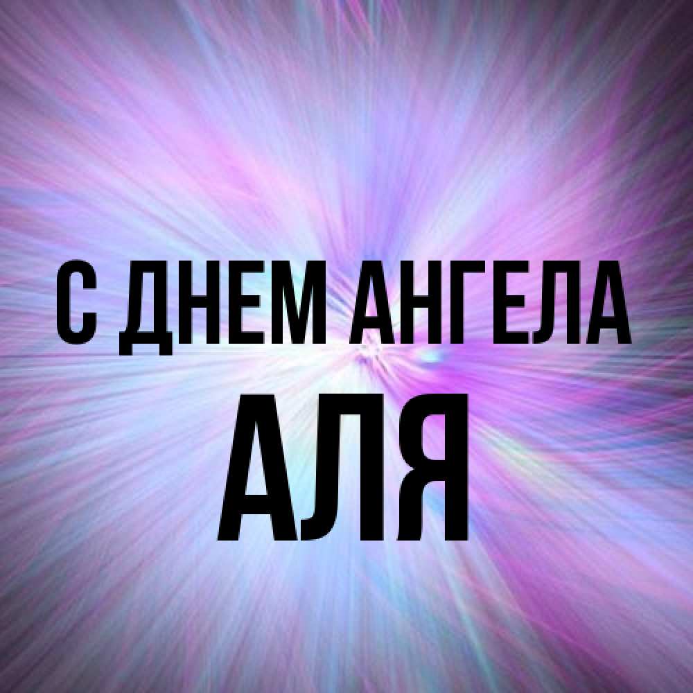 Открытка на каждый день с именем, Аля С днем ангела ангельский свет Прикольная открытка с пожеланием онлайн скачать бесплатно 