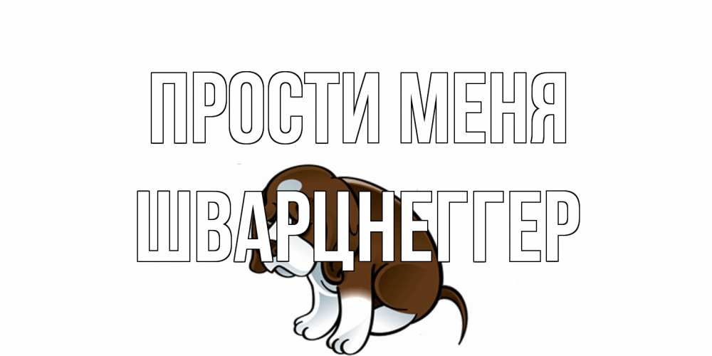 Открытка на каждый день с именем, Шварцнеггер Прости меня щеночек просит прощения Прикольная открытка с пожеланием онлайн скачать бесплатно 