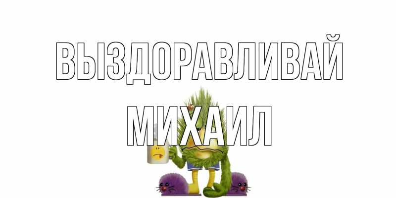 Открытка с именем, Михаил, Выздоравливай