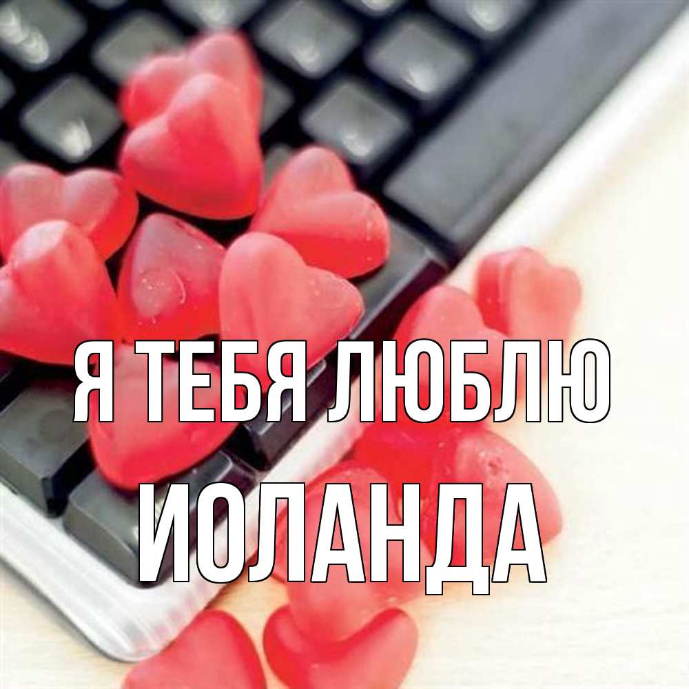 Открытка на каждый день с именем, Иоланда Я тебя люблю конфеты в виде сердец Прикольная открытка с пожеланием онлайн скачать бесплатно 