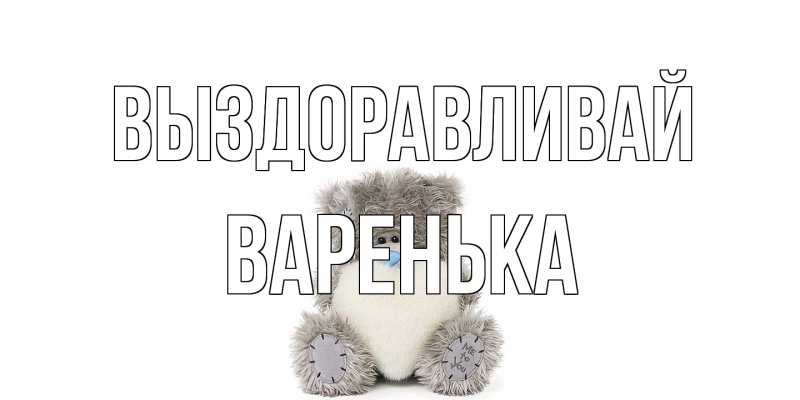 Картинка Выздоравливай, Варенька