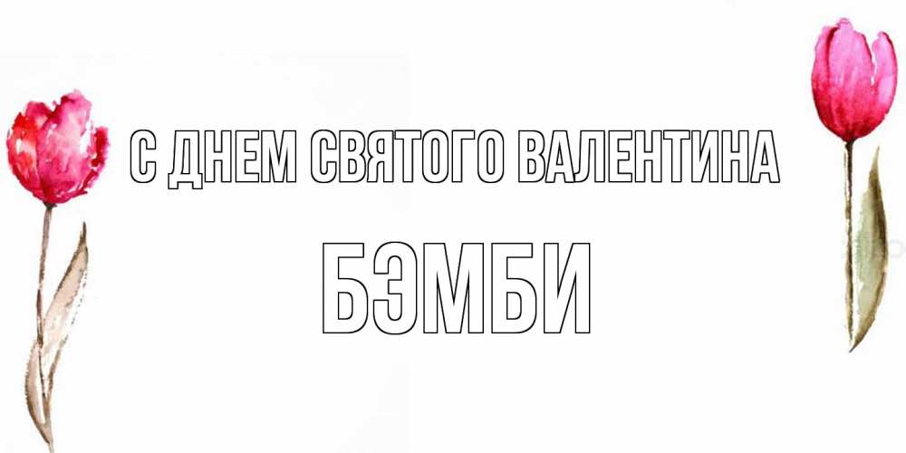 Открытка на каждый день с именем, Бэмби С днем Святого Валентина Открытки на день всех влюбленных с тюльпанами акварелью Прикольная открытка с пожеланием онлайн скачать бесплатно 