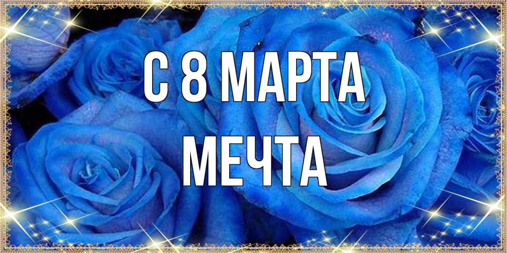 Открытка на каждый день с именем, мечта C 8 МАРТА как поздравить женщину на 8 марта. Конечно же нужно подарить ей открытку с нашего сайта Прикольная открытка с пожеланием онлайн скачать бесплатно 
