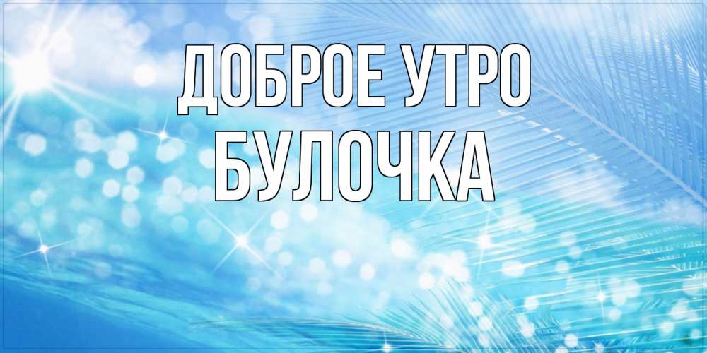 Открытка на каждый день с именем, булочка Доброе утро красивое утро на фоне воды Прикольная открытка с пожеланием онлайн скачать бесплатно 