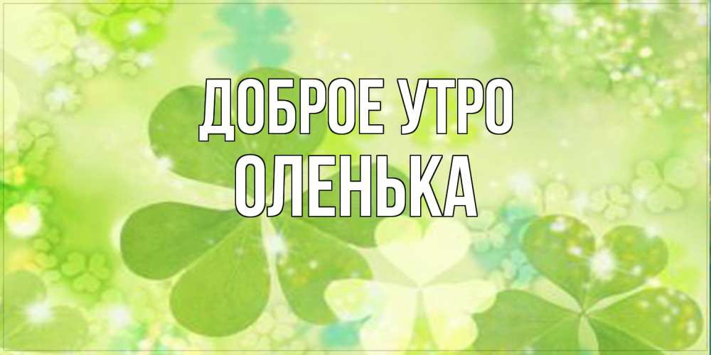 Открытка на каждый день с именем, Оленька Доброе утро открытка с листьями летними зелеными Прикольная открытка с пожеланием онлайн скачать бесплатно 