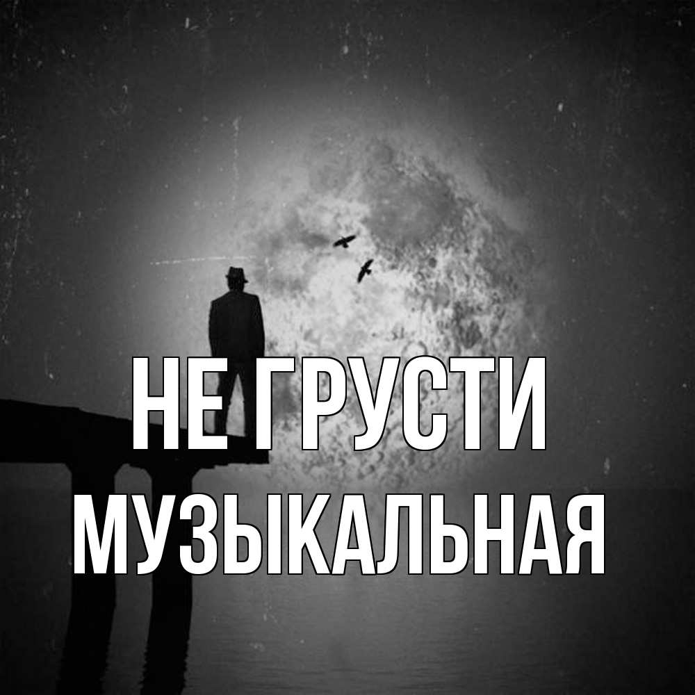 Открытка на каждый день с именем, Музыкальная Не грусти мужчина на мосту Прикольная открытка с пожеланием онлайн скачать бесплатно 