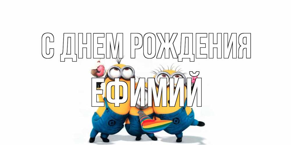 Открытка на каждый день с именем, Ефимий С днем рождения миньоны Прикольная открытка с пожеланием онлайн скачать бесплатно 
