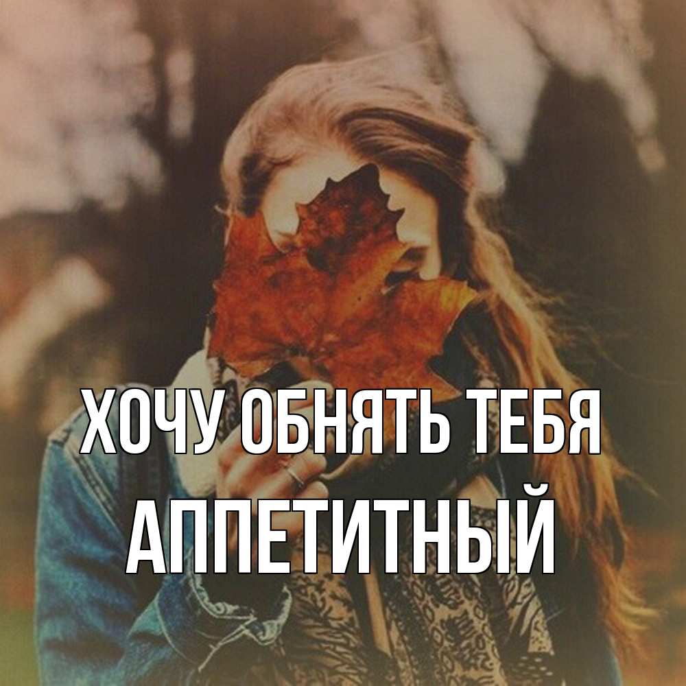 Открытка на каждый день с именем, Аппетитный Хочу обнять тебя осеннее настроение и рыжая Прикольная открытка с пожеланием онлайн скачать бесплатно 