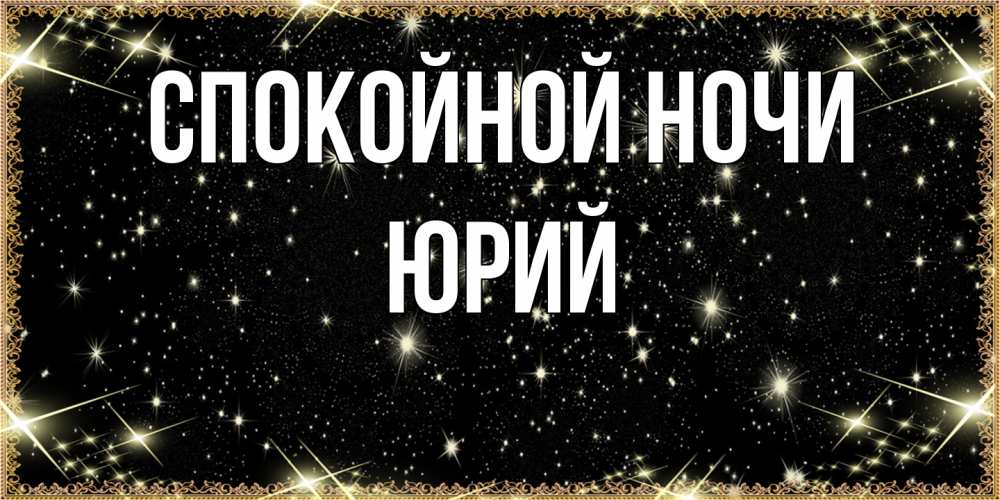 Открытка на каждый день с именем, Юрий Спокойной ночи засыпаем под звездами Прикольная открытка с пожеланием онлайн скачать бесплатно 