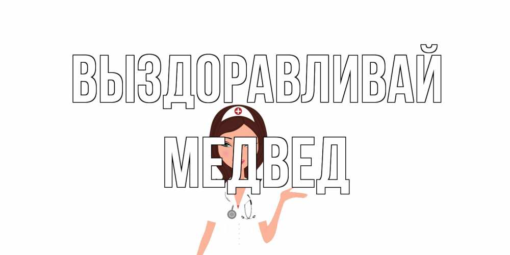 Открытка на каждый день с именем, Медвед Выздоравливай не болей с медсестрой Прикольная открытка с пожеланием онлайн скачать бесплатно 