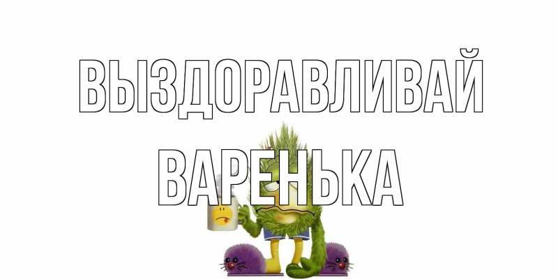 Картинка Выздоравливай, Варенька
