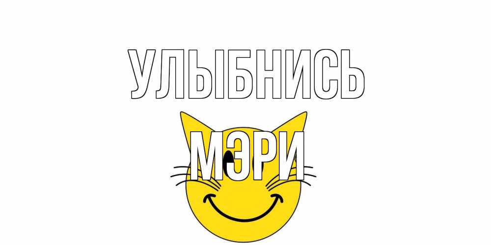 Открытка на каждый день с именем, Мэри Улыбнись кот, улыбка Прикольная открытка с пожеланием онлайн скачать бесплатно 