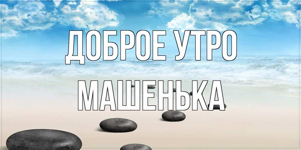 Открытка на каждый день с именем, Машенька Доброе утро море небо и песок Прикольная открытка с пожеланием онлайн скачать бесплатно 