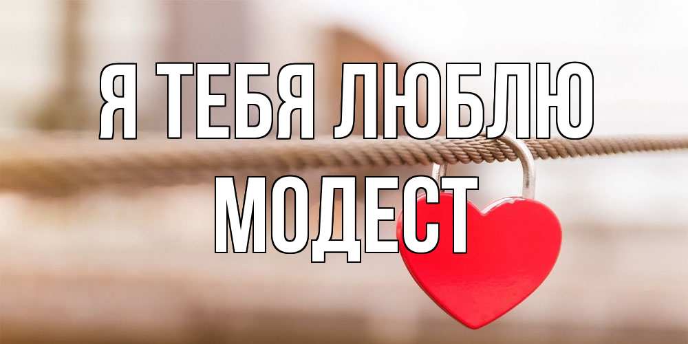 Открытка на каждый день с именем, Модест Я тебя люблю верность и любовь Прикольная открытка с пожеланием онлайн скачать бесплатно 