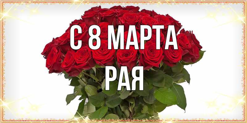 Открытка с именем, Рая, C 8 МАРТА