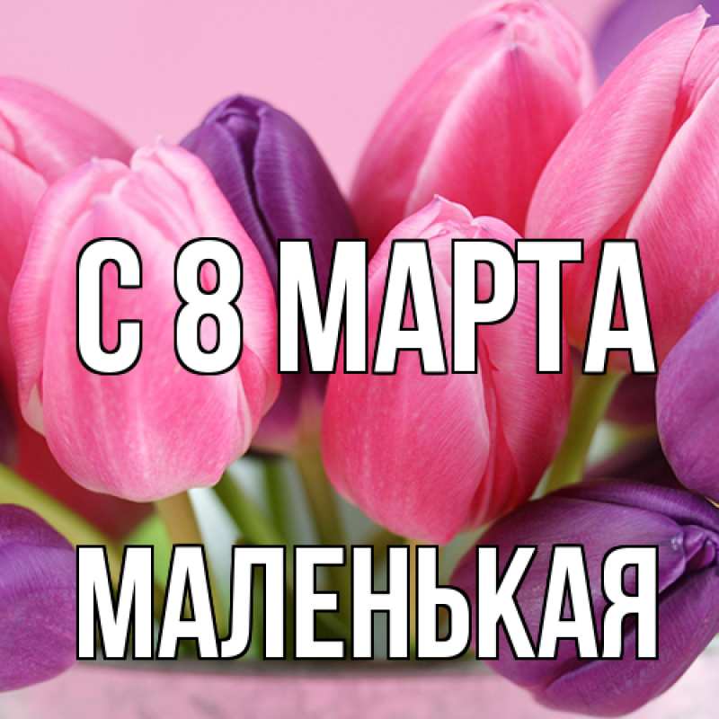 Открытка с именем, Маленькая, C 8 МАРТА