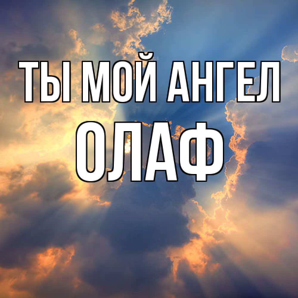 Открытка на каждый день с именем, Олаф Ты мой ангел ангельский свет сквозь облака Прикольная открытка с пожеланием онлайн скачать бесплатно 