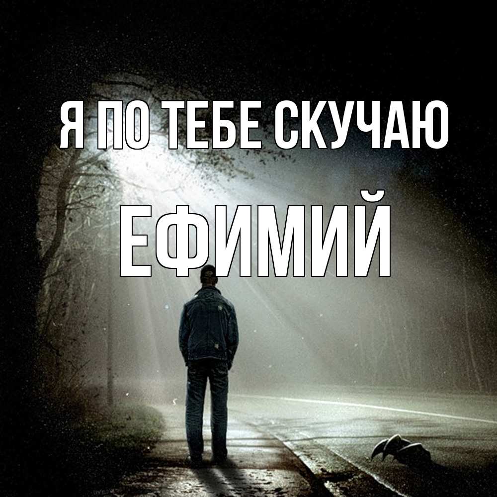 Открытка на каждый день с именем, Ефимий Я по тебе скучаю свет 1 Прикольная открытка с пожеланием онлайн скачать бесплатно 