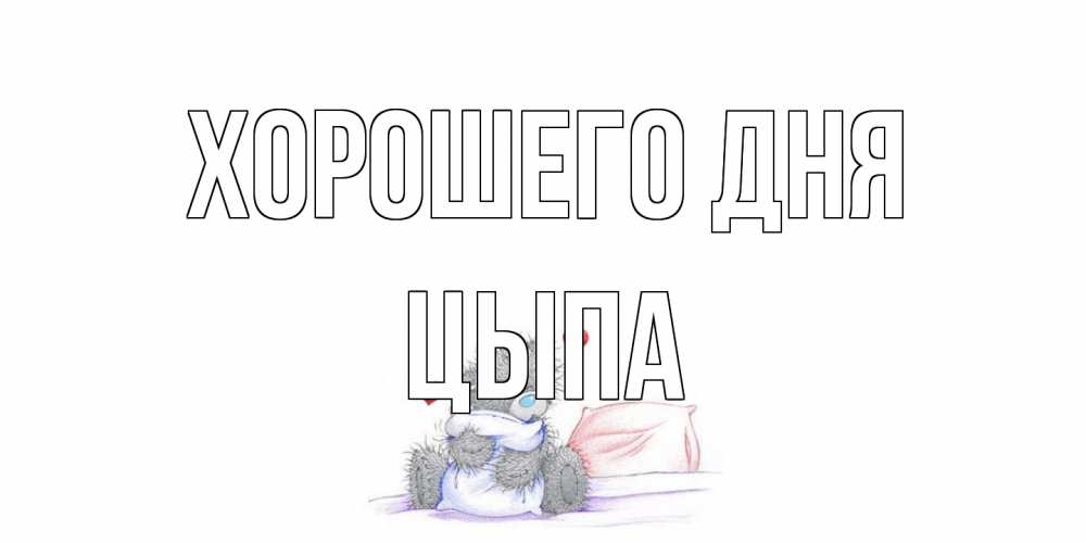 Открытка на каждый день с именем, Цыпа Хорошего дня хорошего дня с именем Прикольная открытка с пожеланием онлайн скачать бесплатно 
